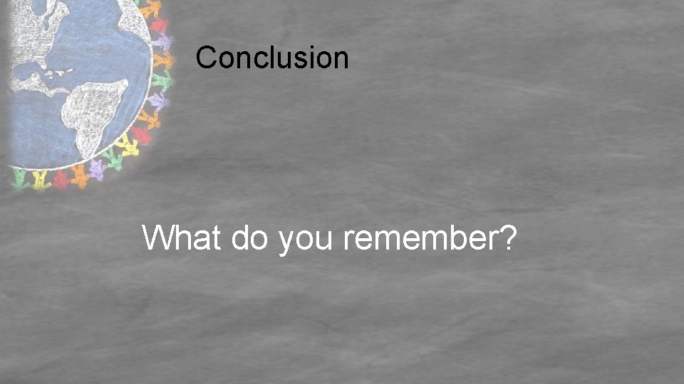 Conclusion What do you remember? 
