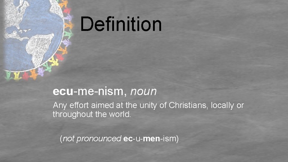 Definition ecu-me-nism, noun Any effort aimed at the unity of Christians, locally or throughout