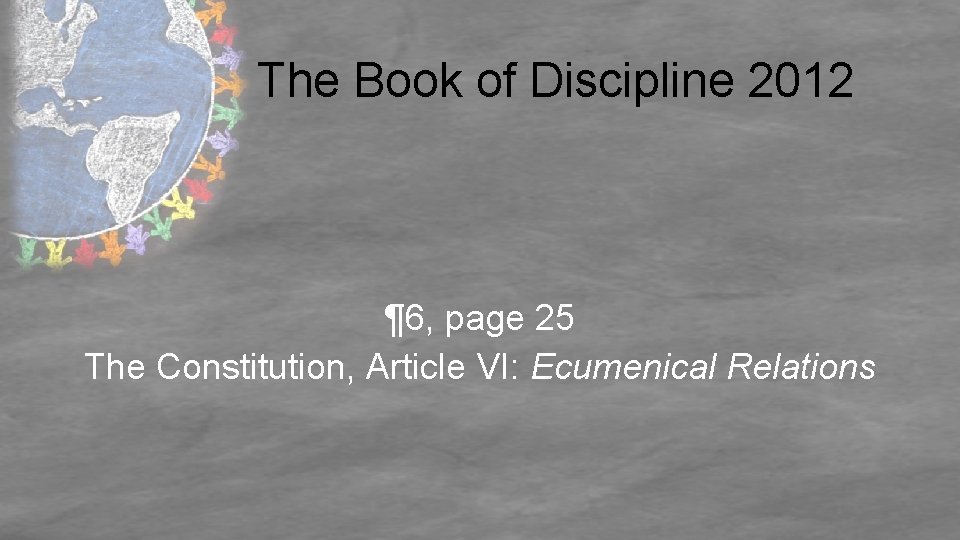 The Book of Discipline 2012 ¶ 6, page 25 The Constitution, Article VI: Ecumenical
