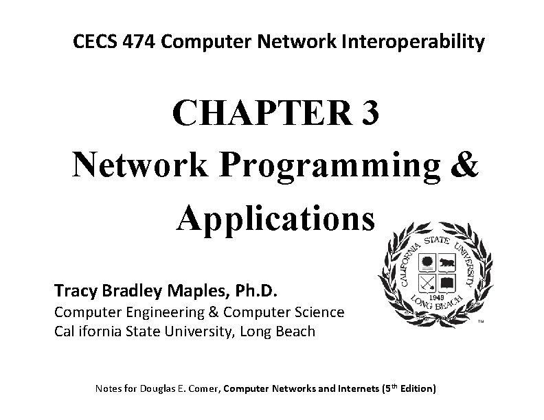 CECS 474 Computer Network Interoperability CHAPTER 3 Network Programming & Applications Tracy Bradley Maples,