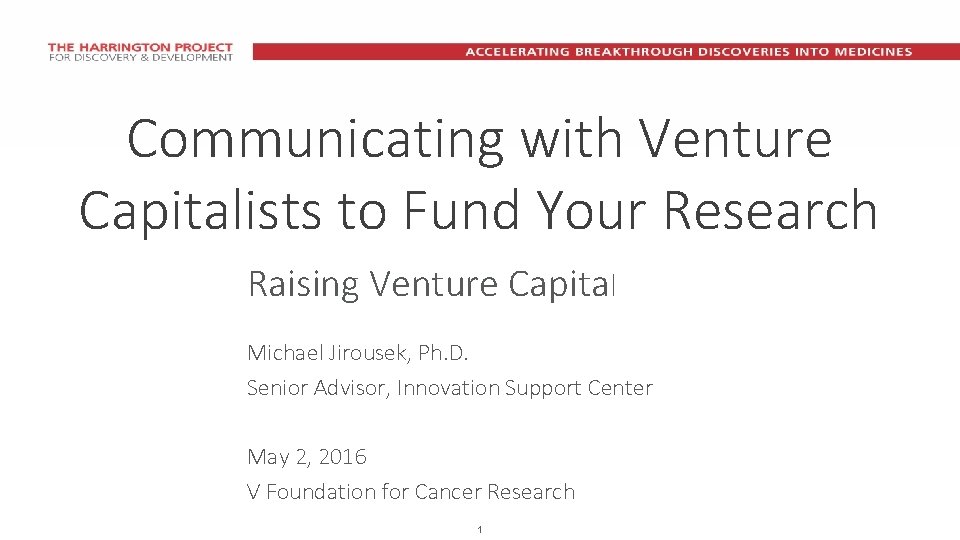 Communicating with Venture Capitalists to Fund Your Research Raising Venture Capital Michael Jirousek, Ph.
