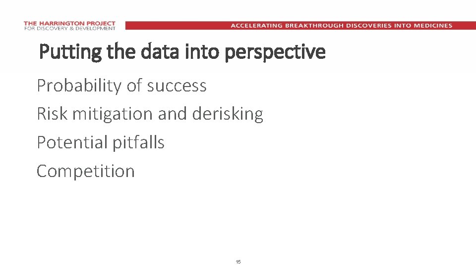 Putting the data into perspective Probability of success Risk mitigation and derisking Potential pitfalls