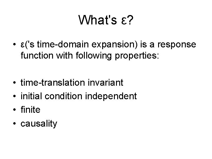 What's ε? • ε('s time-domain expansion) is a response function with following properties: •