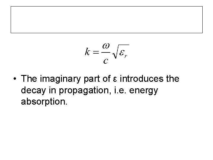  • The imaginary part of ε introduces the decay in propagation, i. e.