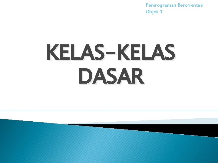 Pemrograman Berorientasi Objek 1 KELAS-KELAS DASAR 