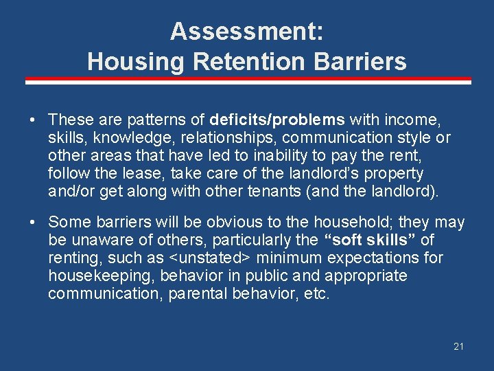Assessment: Housing Retention Barriers • These are patterns of deficits/problems with income, skills, knowledge,