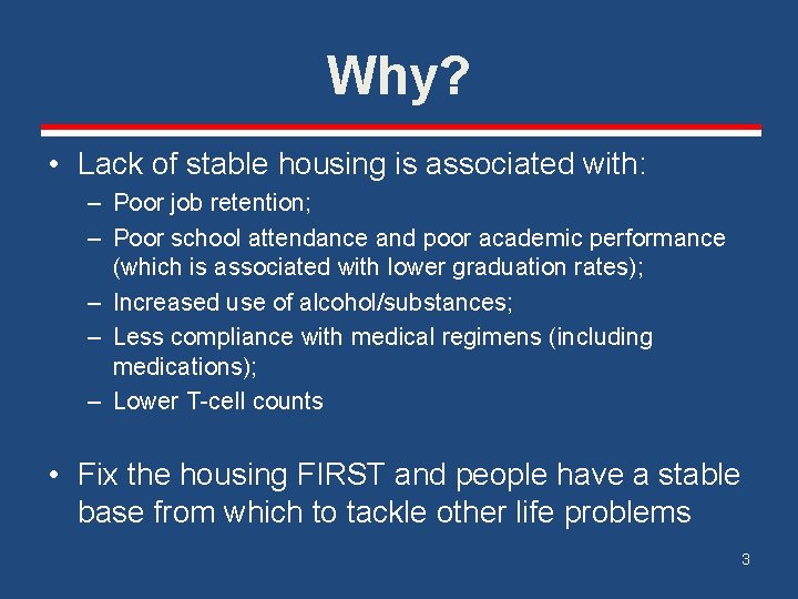 Why? • Lack of stable housing is associated with: – Poor job retention; –