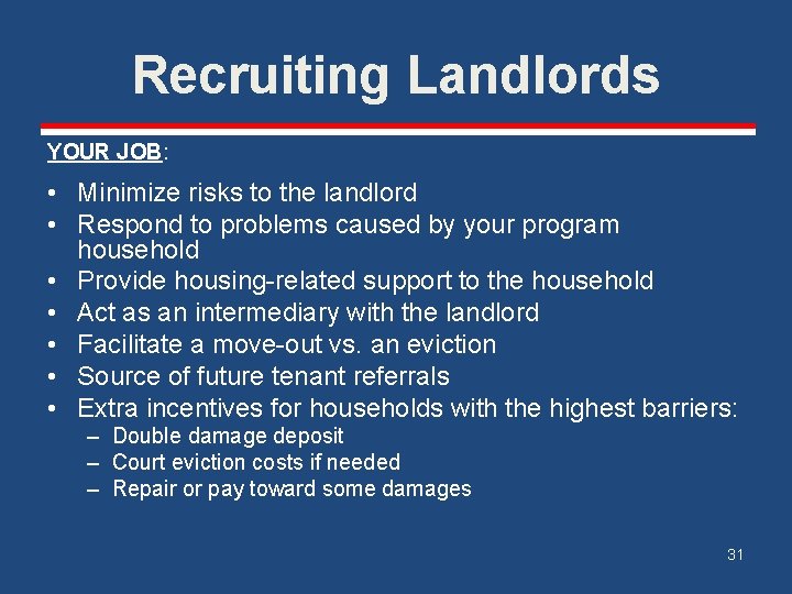 Recruiting Landlords YOUR JOB: • Minimize risks to the landlord • Respond to problems