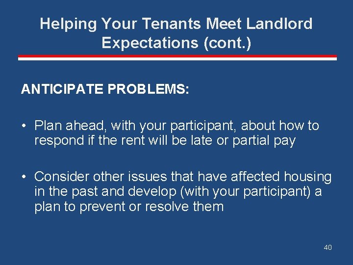 Helping Your Tenants Meet Landlord Expectations (cont. ) ANTICIPATE PROBLEMS: • Plan ahead, with