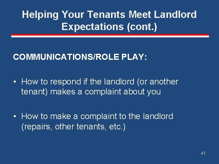 Helping Your Tenants Meet Landlord Expectations (cont. ) COMMUNICATIONS/ROLE PLAY: • How to respond