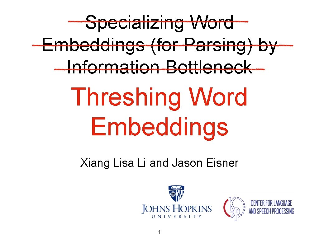 Specializing Word Embeddings (for Parsing) by Information Bottleneck Threshing Word Embeddings Xiang Lisa Li