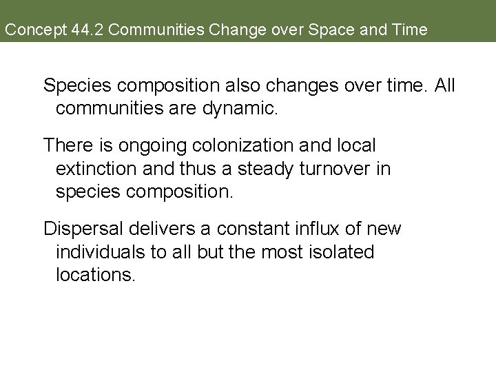 Concept 44. 2 Communities Change over Space and Time Species composition also changes over