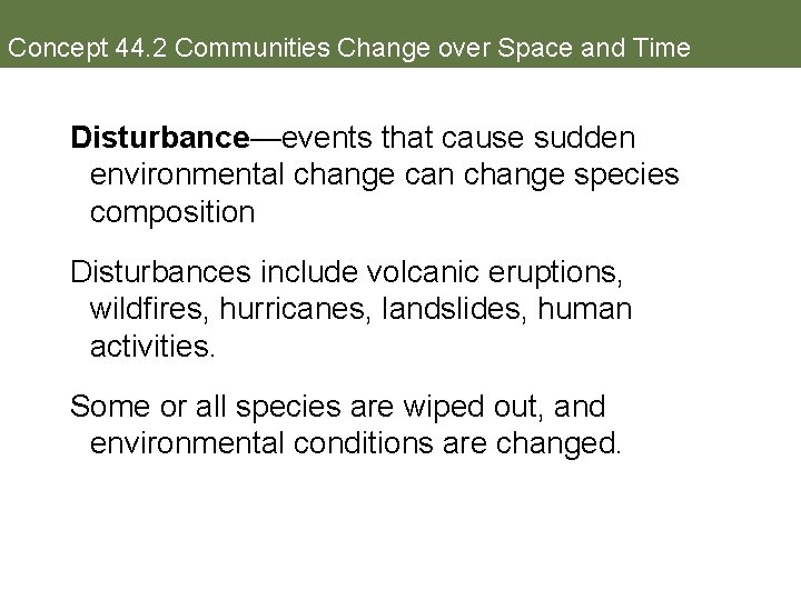 Concept 44. 2 Communities Change over Space and Time Disturbance—events that cause sudden environmental