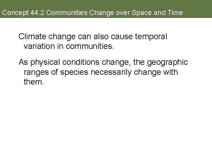 Concept 44. 2 Communities Change over Space and Time Climate change can also cause