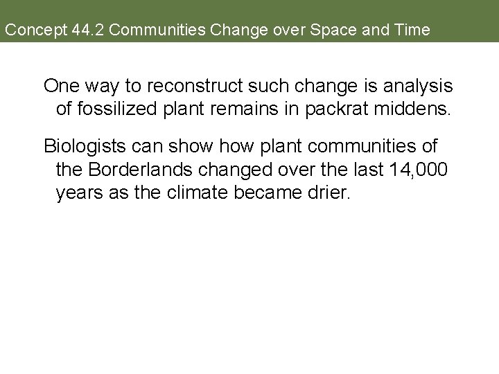 Concept 44. 2 Communities Change over Space and Time One way to reconstruct such