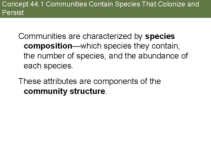 Concept 44. 1 Communities Contain Species That Colonize and Persist Communities are characterized by