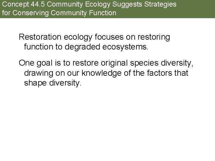 Concept 44. 5 Community Ecology Suggests Strategies for Conserving Community Function Restoration ecology focuses