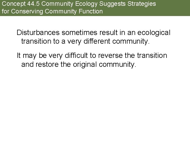Concept 44. 5 Community Ecology Suggests Strategies for Conserving Community Function Disturbances sometimes result