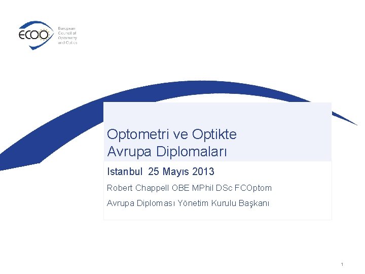 Optometri ve Optikte Avrupa Diplomaları Istanbul 25 Mayıs 2013 Robert Chappell OBE MPhil DSc