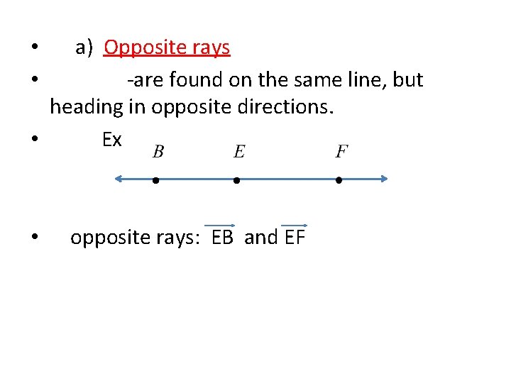 a) Opposite rays -are found on the same line, but heading in opposite directions.