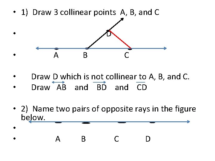  • 1) Draw 3 collinear points A, B, and C D • •