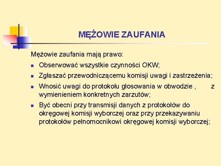 MĘŻOWIE ZAUFANIA Mężowie zaufania mają prawo: Obserwować wszystkie czynności OKW; Zgłaszać przewodniczącemu komisji uwagi