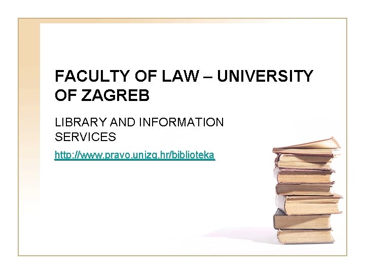 FACULTY OF LAW – UNIVERSITY OF ZAGREB LIBRARY AND INFORMATION SERVICES http: //www. pravo.