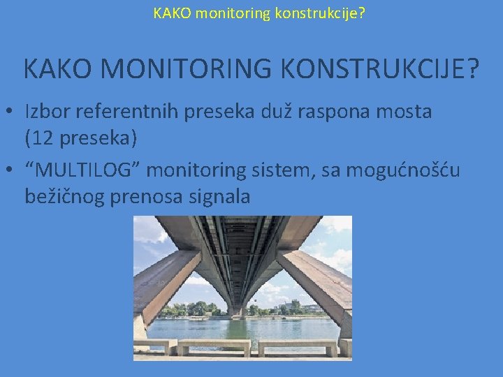 KAKO monitoring konstrukcije? KAKO MONITORING KONSTRUKCIJE? • Izbor referentnih preseka duž raspona mosta (12 KAKO monitoring konstrukcije? KAKO MONITORING KONSTRUKCIJE? • Izbor referentnih preseka duž raspona mosta (12