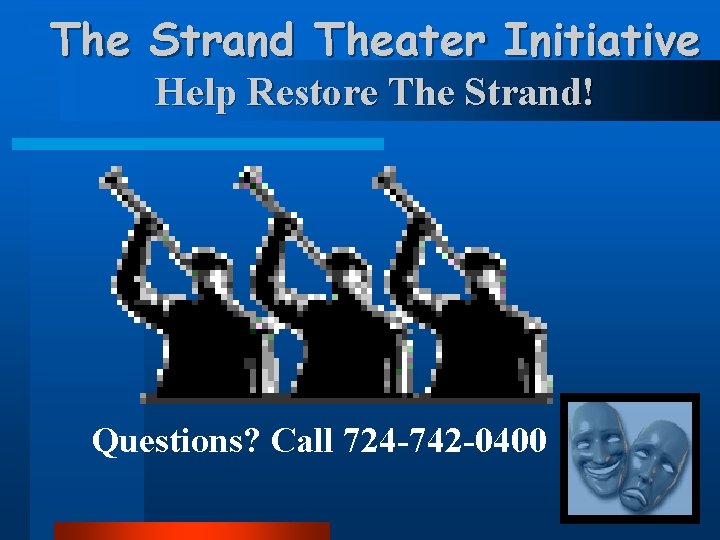 The Strand Theater Initiative Help Restore The Strand! Questions? Call 724 -742 -0400 