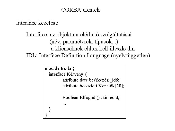 CORBA elemek Interface kezelése Interface: az objektum elérhető szolgáltatásai (név, paraméterek, típusok, . .