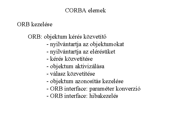 CORBA elemek ORB kezelése ORB: objektum kérés közvetítő - nyilvántartja az objektumokat - nyilvántartja
