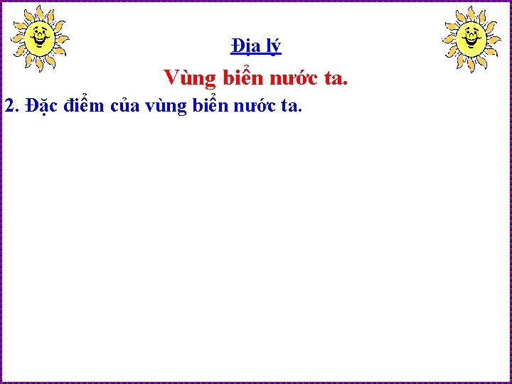 Địa lý Vùng biển nước ta. 2. Đặc điểm của vùng biển nước ta.