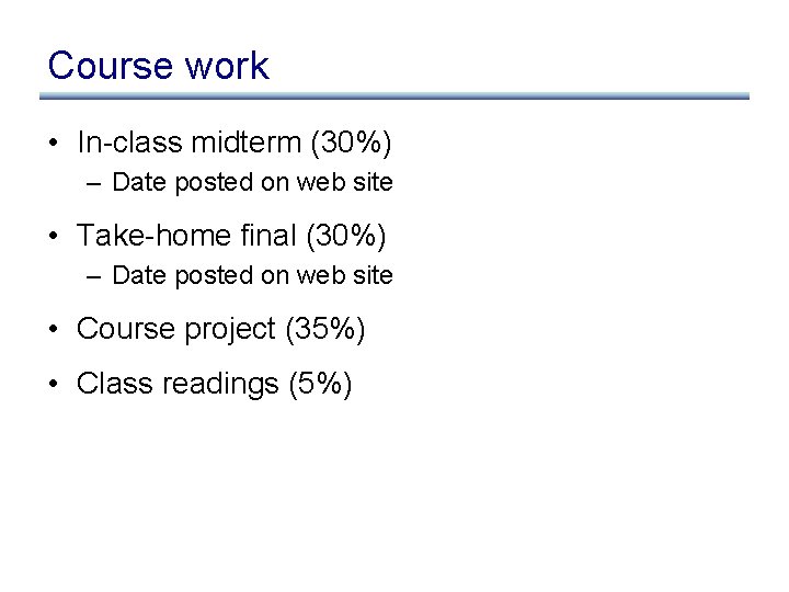 Course work • In-class midterm (30%) – Date posted on web site • Take-home