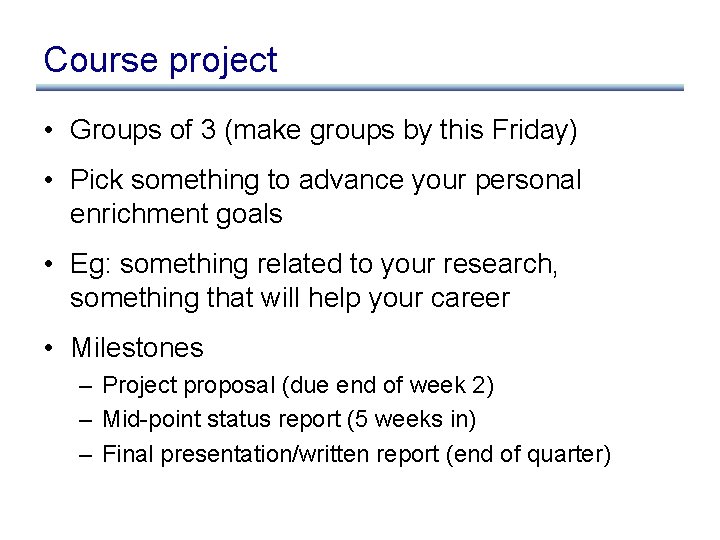 Course project • Groups of 3 (make groups by this Friday) • Pick something