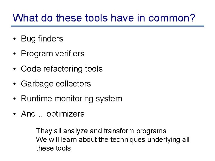 What do these tools have in common? • Bug finders • Program verifiers •