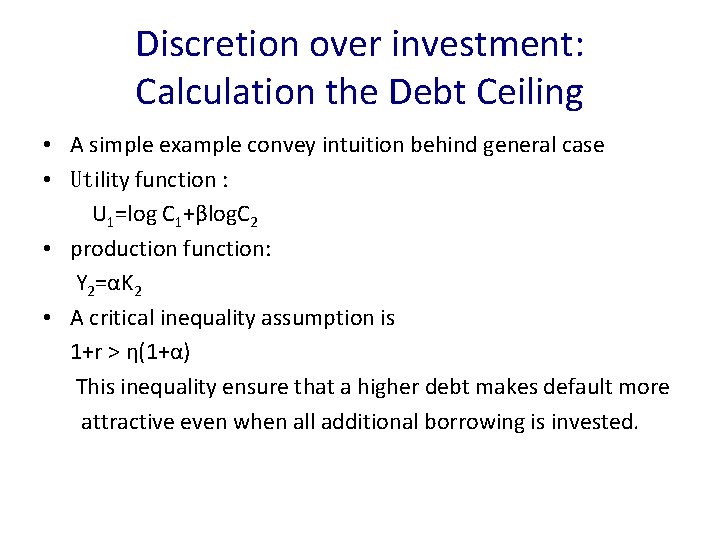 Discretion over investment: Calculation the Debt Ceiling • A simple example convey intuition behind