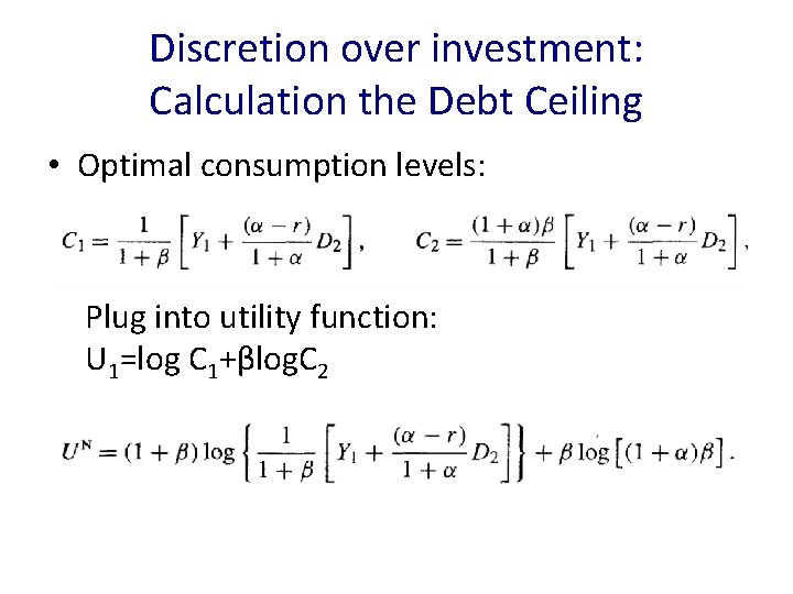 Discretion over investment: Calculation the Debt Ceiling • Optimal consumption levels: Plug into utility