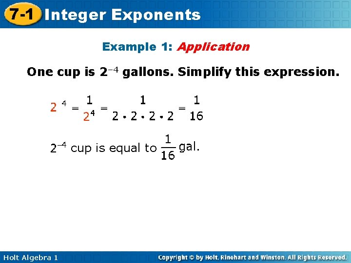 7 -1 Integer Exponents Example 1: Application One cup is 2– 4 gallons. Simplify