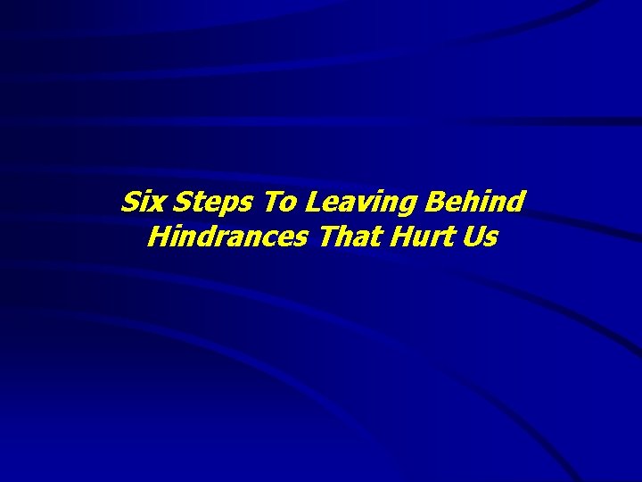 Six Steps To Leaving Behind Hindrances That Hurt Us 