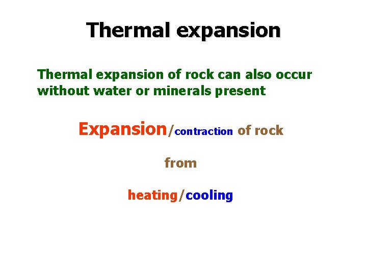 Thermal expansion of rock can also occur without water or minerals present Expansion/contraction of Thermal expansion of rock can also occur without water or minerals present Expansion/contraction of