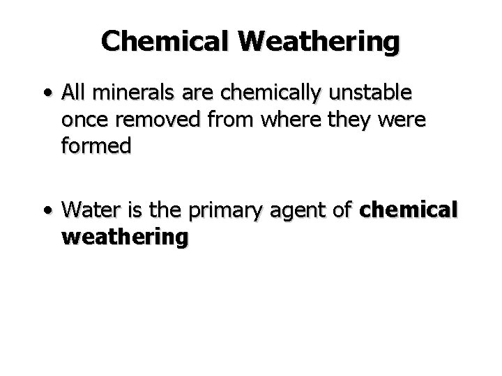 Chemical Weathering • All minerals are chemically unstable once removed from where they were Chemical Weathering • All minerals are chemically unstable once removed from where they were