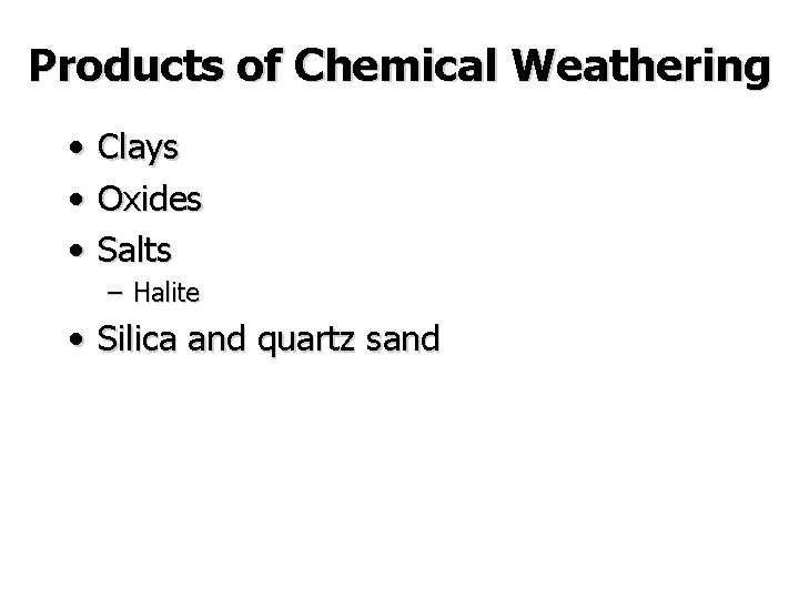 Products of Chemical Weathering • • • Clays Oxides Salts – Halite • Silica Products of Chemical Weathering • • • Clays Oxides Salts – Halite • Silica