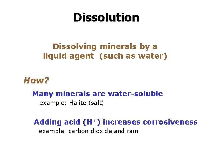 Dissolution Dissolving minerals by a liquid agent (such as water) How? Many minerals are Dissolution Dissolving minerals by a liquid agent (such as water) How? Many minerals are