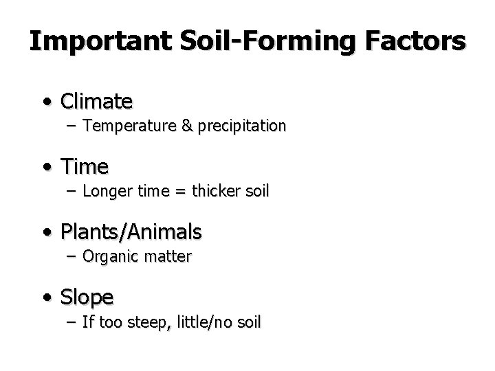 Important Soil-Forming Factors • Climate – Temperature & precipitation • Time – Longer time Important Soil-Forming Factors • Climate – Temperature & precipitation • Time – Longer time