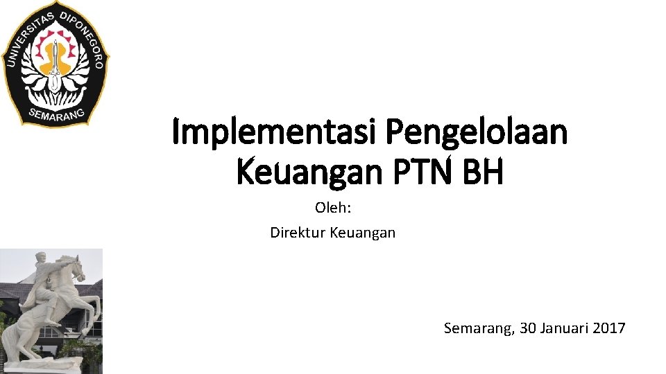 Implementasi Pengelolaan Keuangan PTN BH Oleh: Direktur Keuangan Semarang, 30 Januari 2017 