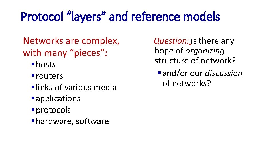 Protocol “layers” and reference models Networks are complex, with many “pieces”: § hosts § Protocol “layers” and reference models Networks are complex, with many “pieces”: § hosts §