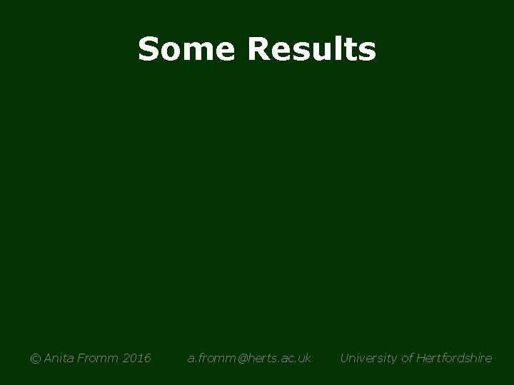 Some Results © Anita Fromm 2016 a. fromm@herts. ac. uk University of Hertfordshire 