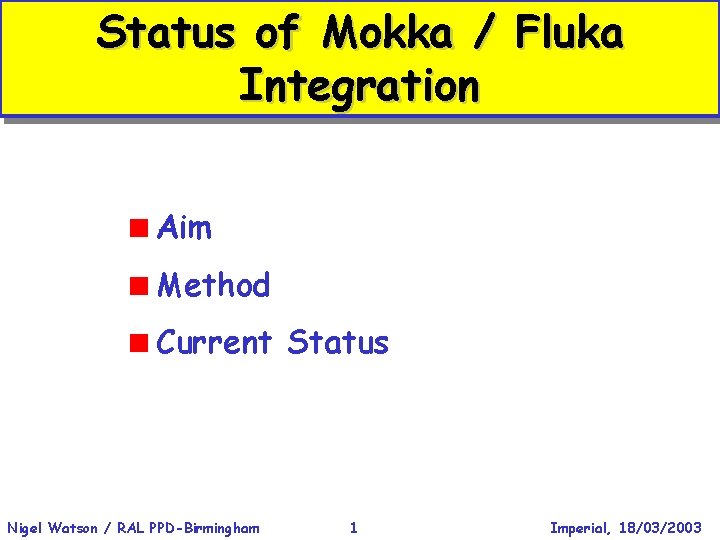 Status of Mokka / Fluka Integration <Aim <Method <Current Status Nigel Watson / RAL