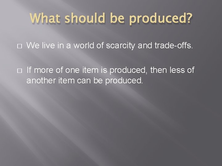 What should be produced? � We live in a world of scarcity and trade-offs.