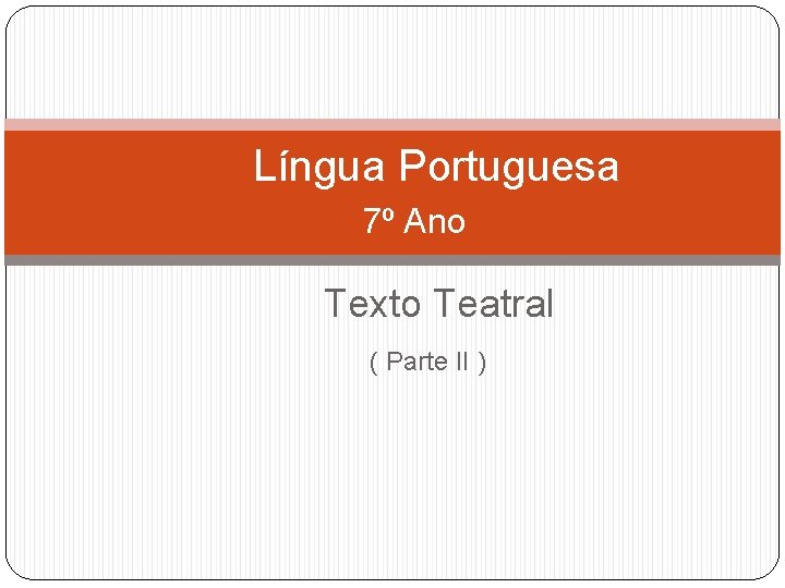 Língua Portuguesa 7º Ano Texto Teatral ( Parte II ) 